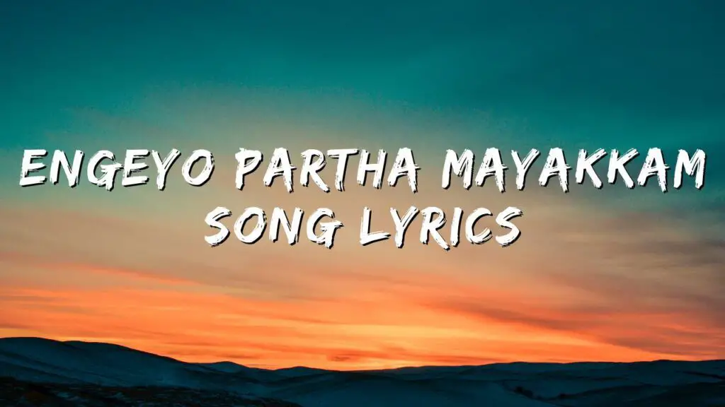 Engeyo Partha Mayakkam Song Lyrics​